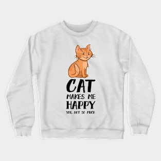 Cat Makes me Happy You Not So Much Crewneck Sweatshirt